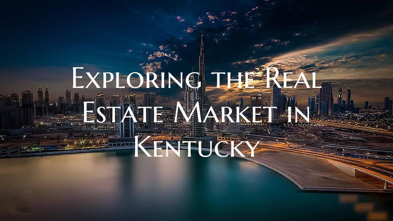 Exploring the Real Estate Market in Kentucky